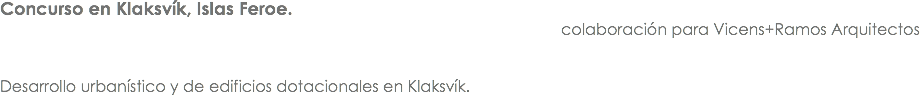 Concurso en Klaksvík, Islas Feroe. colaboración para Vicens+Ramos Arquitectos Desarrollo urbanístico y de edificios dotacionales en Klaksvík.