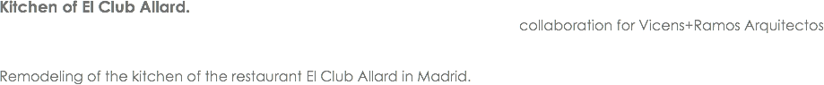 Kitchen of El Club Allard. collaboration for Vicens+Ramos Arquitectos Remodeling of the kitchen of the restaurant El Club Allard in Madrid.